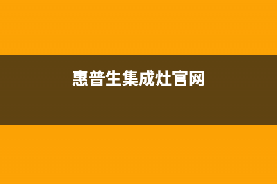 惠普生集成灶售后维修电话(2022更新)(惠普生集成灶官网)