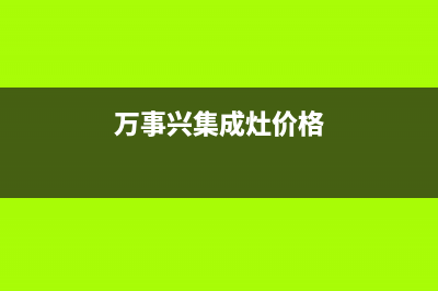 万事兴集成灶售后电话已更新(2023更新)(万事兴集成灶价格)