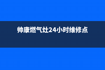 帅康燃气灶24小时服务热线电话已更新(2023更新)(帅康燃气灶24小时维修点)