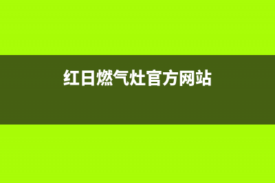 红日燃气灶售后维修电话号码(2023更新)(红日燃气灶官方网站)