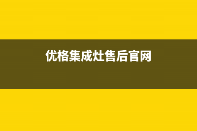 优格集成灶售后维修电话(2022更新)(优格集成灶售后官网)