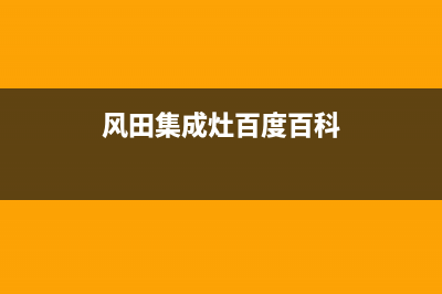 风田集成灶官方客服电话2023已更新(2023更新)(风田集成灶百度百科)