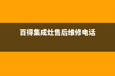 百得集成灶售后电话已更新(2022更新)(百得集成灶售后维修电话)