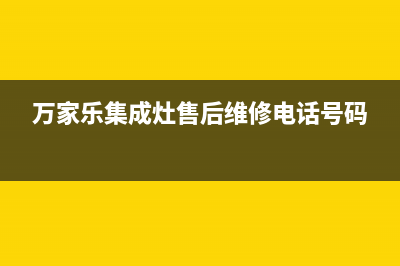 万家乐集成灶售后服务电话(2023更新)(万家乐集成灶售后维修电话号码)