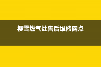 樱雪燃气灶售后维修服务电话2023已更新(2023更新)(樱雪燃气灶售后维修网点)