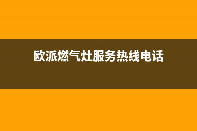 欧派燃气灶服务中心电话/全国统一客服24小时(今日(欧派燃气灶服务热线电话)