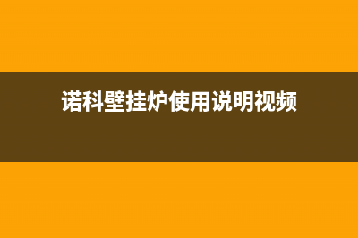 诺科壁挂炉服务24小时热线(诺科壁挂炉使用说明视频)