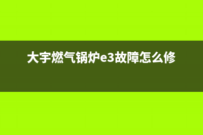 大宇燃气锅炉e3故障(大宇燃气锅炉e3故障怎么修)