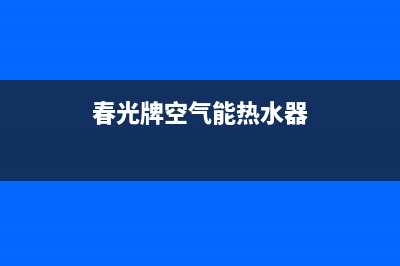 春泉空气能服务电话24小时(春光牌空气能热水器)