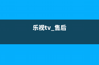 乐视TV电视售后电话/维修服务电话是多少2023已更新(总部/更新)(乐视tv 售后)