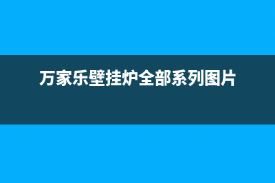 万家乐壁挂炉全国售后服务电话(万家乐壁挂炉全部系列图片)