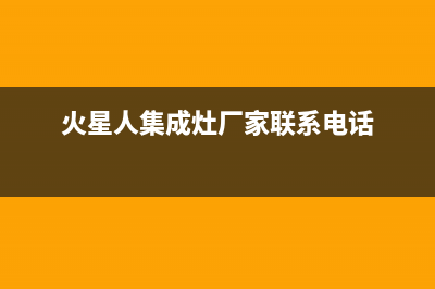 火星人集成灶厂家统一服务热线电话号码|维修服务电话是多少(火星人集成灶厂家联系电话)