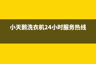 小天鹅洗衣机24小时服务电话全国统一报修热线电话(小天鹅洗衣机24小时服务热线)