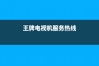 昌王牌电视服务电话/人工服务热线电话是多少（厂家400）(王牌电视机服务热线)