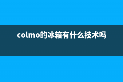 COLMO冰箱全国服务热线(colmo的冰箱有什么技术吗)