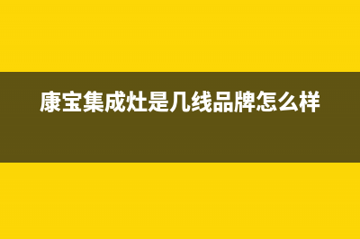 康宝集成灶厂家统一客服中心电话|总部报修热线电话(今日(康宝集成灶是几线品牌怎么样)