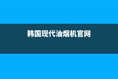 韩国现代油烟机400全国服务电话(韩国现代油烟机官网)