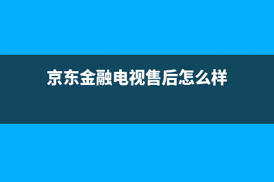 京东金融电视售后电话24小时人工电话/统一服务热线2023已更新(400更新)(京东金融电视售后怎么样)