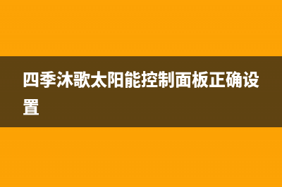 四季沐歌太阳能厂家统一人工客服咨询服务中心人工服务热线电话是多少2023已更新（最新(四季沐歌太阳能控制面板正确设置)