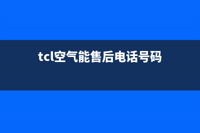 TCL空气能厂家售维修售后网点(tcl空气能售后电话号码)