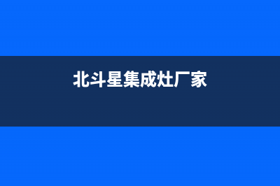 北斗星集成灶厂家统一人工客服服务中心|维修服务电话是多少2023已更新(今日(北斗星集成灶厂家)