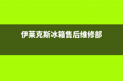 伊莱克斯冰箱售后服务中心(伊莱克斯冰箱售后维修部)