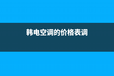 韩电（KEG）空调厂家售后服务电话/售后维修服务热线2023已更新（今日/资讯）(韩电空调的价格表调)