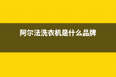 阿尔法ALPHA洗衣机全国统一服务热线全国统一24小时服务热线(阿尔法洗衣机是什么品牌)