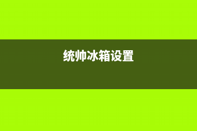 统帅冰箱24小时服务热线电话(统帅冰箱设置)