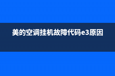 美的空调挂机故障e4(美的空调挂机故障代码e3原因)