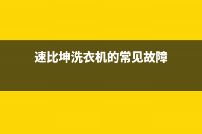 速比坤洗衣机24小时服务咨询全国统一维修预约服务热线(速比坤洗衣机的常见故障)