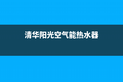 清华阳光空气能厂家维修售后电话(清华阳光空气能热水器)