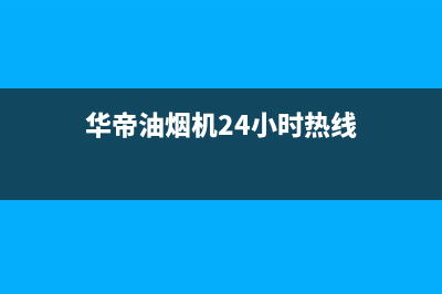 华帝油烟机24小时服务热线(华帝油烟机24小时热线)