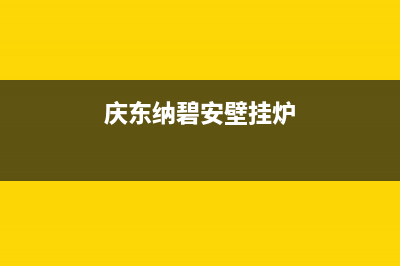 庆东纳碧安壁挂炉全国服务电话(庆东纳碧安壁挂炉)