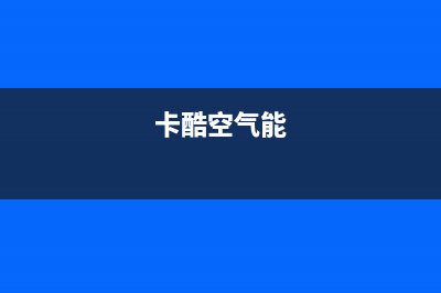 帕卡空气能厂家服务电话是多少(卡酷空气能)