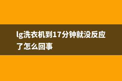 LG洗衣机24小时服务电话统一24小时人工客服热线(lg洗衣机到17分钟就没反应了怎么回事)