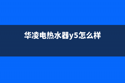 华凌热水器400全国服务电话(华凌电热水器y5怎么样)