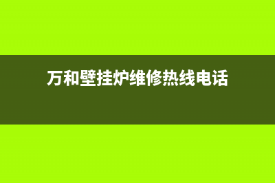 万和壁挂炉维修电话24小时(万和壁挂炉维修热线电话)