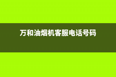 万和油烟机客服电话(万和油烟机客服电话号码)