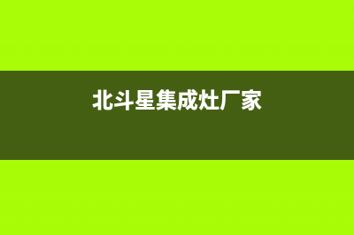 北斗星集成灶厂家维修服务电话号码多少|统一客服电话2023已更新（最新(北斗星集成灶厂家)