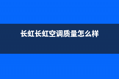 长虹（CHANGHONG）空气能厂家服务网点24小时报修(长虹长虹空调质量怎么样)