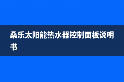 桑乐太阳能热水器厂家维修网点400服务售后服务电话(桑乐太阳能热水器控制面板说明书)