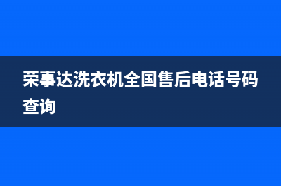 荣事达洗衣机全国服务热线全国统一客户服务热线400(荣事达洗衣机全国售后电话号码查询)