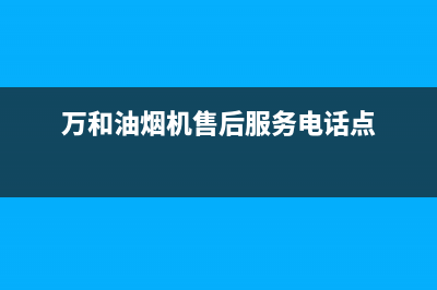 万和油烟机售后服务电话(万和油烟机售后服务电话点)