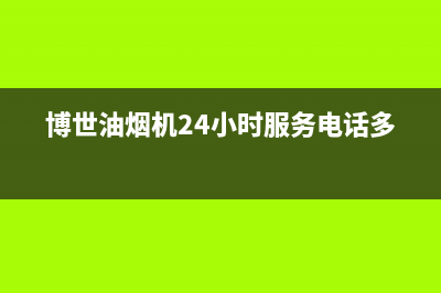 博世油烟机24小时服务电话(博世油烟机24小时服务电话多少)