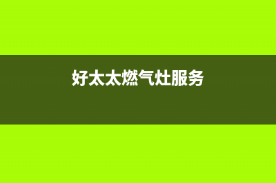 好太太燃气灶服务24小时热线/售后客服维修服务2023已更新(总部(好太太燃气灶服务)