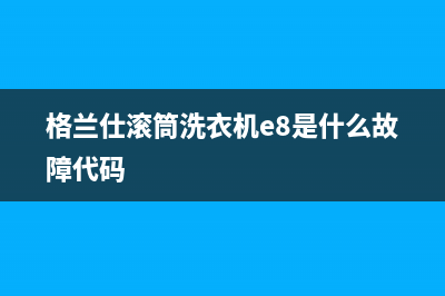 格兰仕滚筒洗衣机e8是什么故障代码