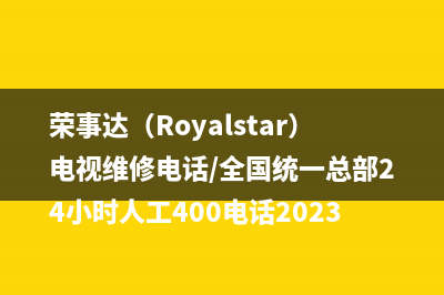 荣事达（Royalstar）电视维修电话/全国统一总部24小时人工400电话2023已更新（厂家