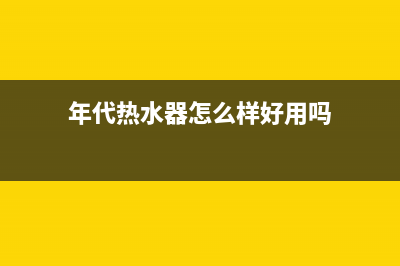 年代（ERA）热水器售后电话24小时(年代热水器怎么样好用吗)