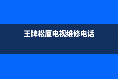 王牌松厦电视维修电话最近的网点/全国统一售后电话是多少2023(厂家更新)(王牌松厦电视维修电话)